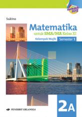 Matematika untuk SMA/MA Kelas XI Semester 1 (Kurikulum 2013) (Jilid 2A)